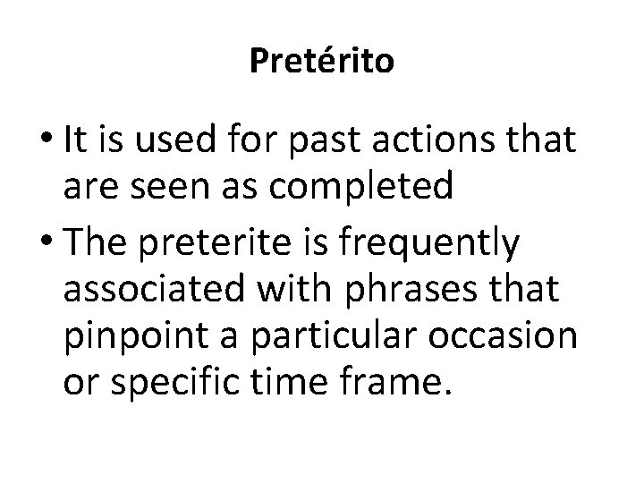 Pretérito • It is used for past actions that are seen as completed •