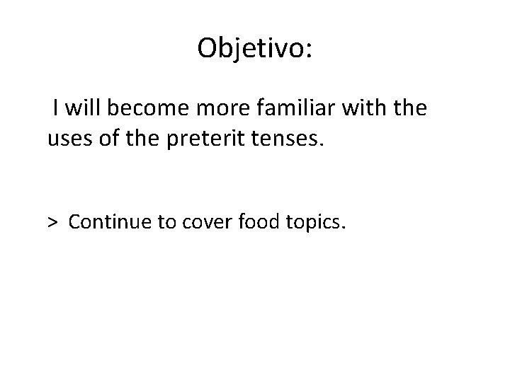 Objetivo: I will become more familiar with the uses of the preterit tenses. >