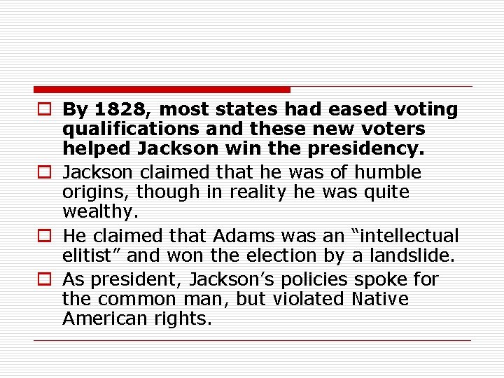 o By 1828, most states had eased voting qualifications and these new voters helped