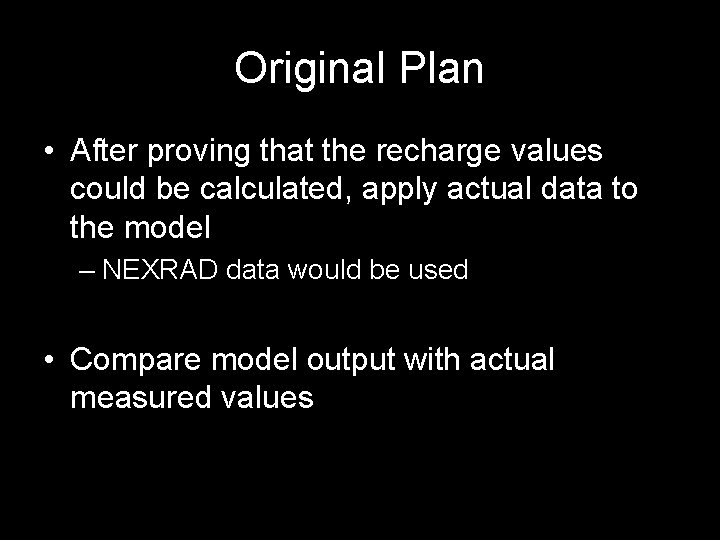 Original Plan • After proving that the recharge values could be calculated, apply actual