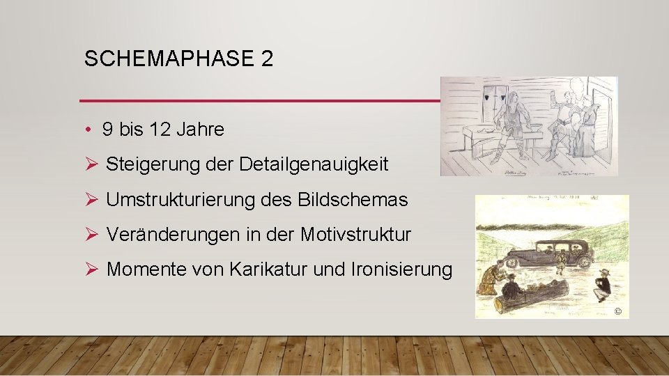 SCHEMAPHASE 2 • 9 bis 12 Jahre Ø Steigerung der Detailgenauigkeit Ø Umstrukturierung des SCHEMAPHASE 2 • 9 bis 12 Jahre Ø Steigerung der Detailgenauigkeit Ø Umstrukturierung des