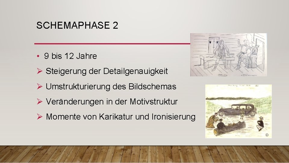 SCHEMAPHASE 2 • 9 bis 12 Jahre Ø Steigerung der Detailgenauigkeit Ø Umstrukturierung des