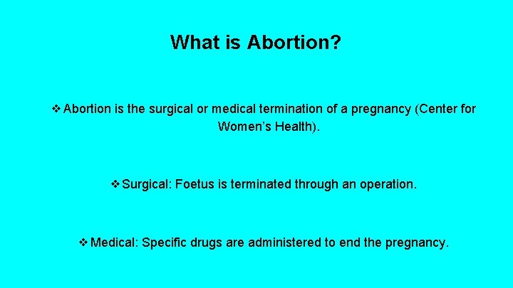 What is Abortion? ❖Abortion is the surgical or medical termination of a pregnancy (Center