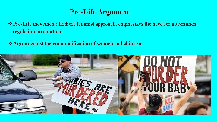 Pro-Life Argument ❖Pro-Life movement: Radical feminist approach, emphasizes the need for government regulation on