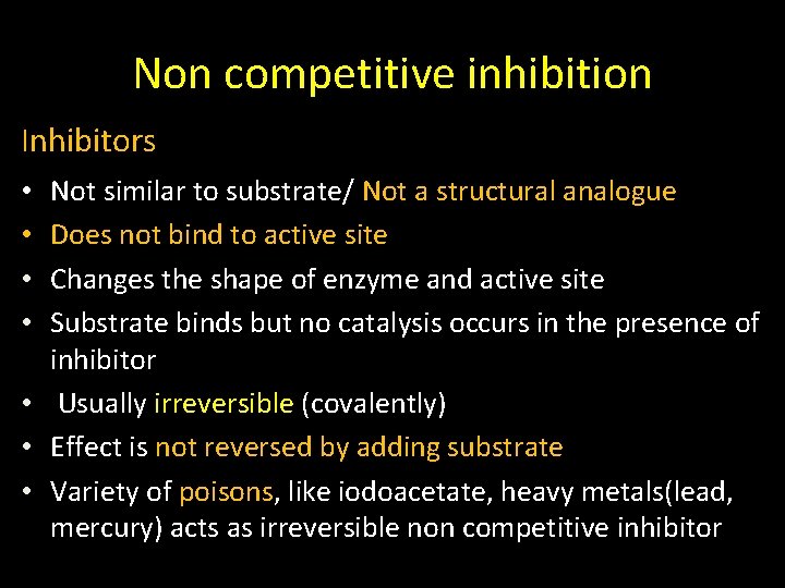 Non competitive inhibition Inhibitors Not similar to substrate/ Not a structural analogue Does not