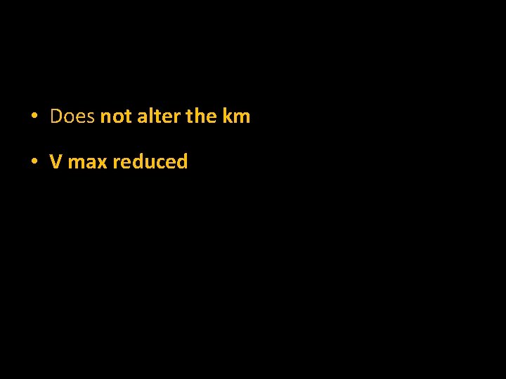  • Does not alter the km • V max reduced 