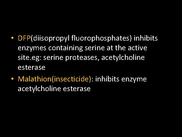  • DFP(diisopropyl fluorophosphates) inhibits enzymes containing serine at the active site. eg: serine