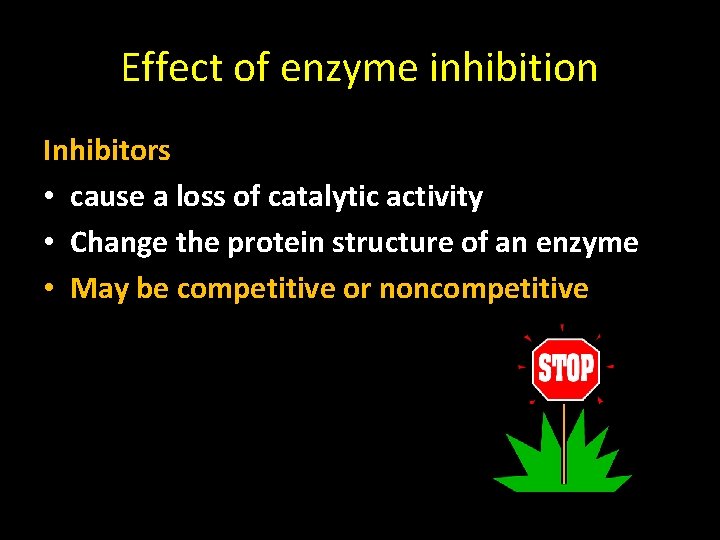 Effect of enzyme inhibition Inhibitors • cause a loss of catalytic activity • Change