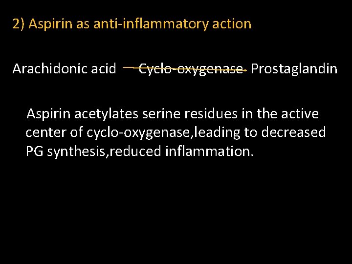 2) Aspirin as anti-inflammatory action Arachidonic acid Cyclo-oxygenase Prostaglandin Aspirin acetylates serine residues in