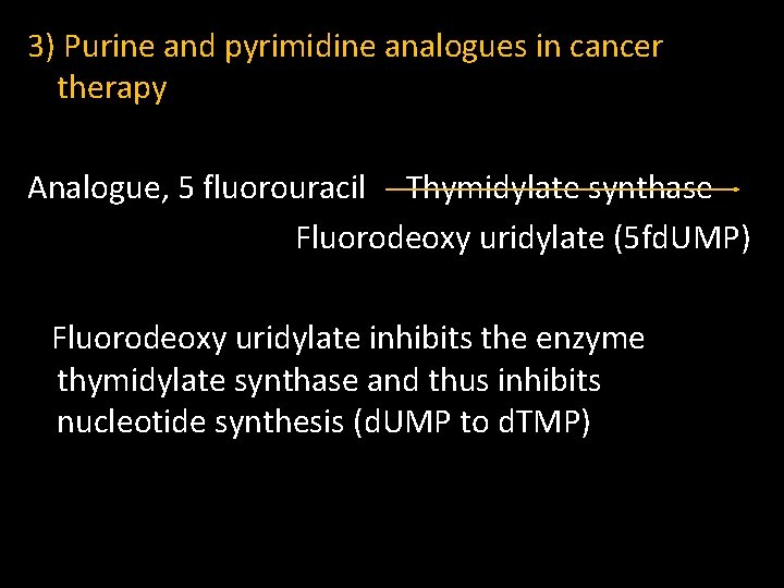 3) Purine and pyrimidine analogues in cancer therapy Analogue, 5 fluorouracil Thymidylate synthase Fluorodeoxy