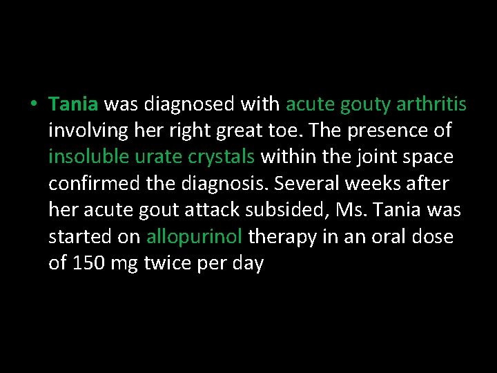  • Tania was diagnosed with acute gouty arthritis involving her right great toe.
