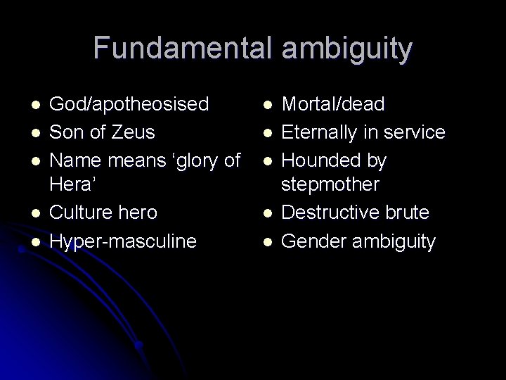 Fundamental ambiguity l l l God/apotheosised Son of Zeus Name means ‘glory of Hera’