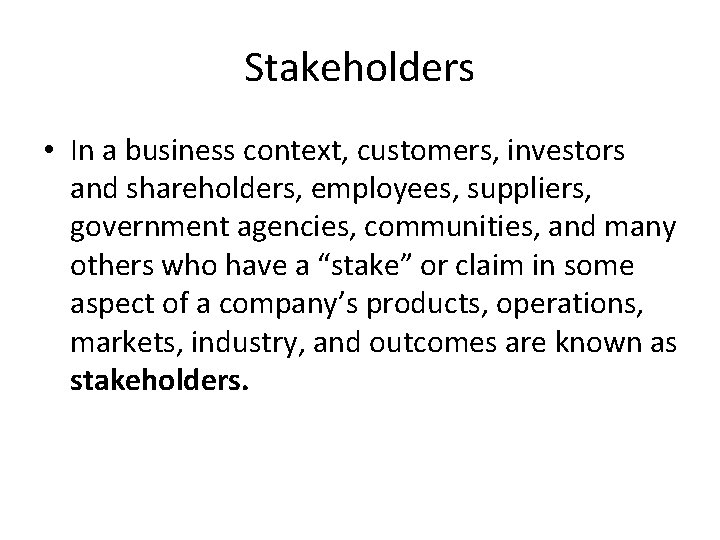 Stakeholders • In a business context, customers, investors and shareholders, employees, suppliers, government agencies,
