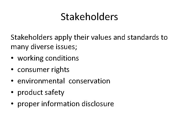 Stakeholders apply their values and standards to many diverse issues; • working conditions •