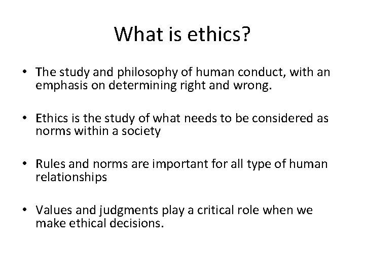 What is ethics? • The study and philosophy of human conduct, with an emphasis