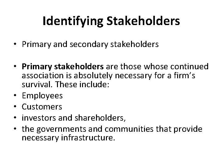 Identifying Stakeholders • Primary and secondary stakeholders • Primary stakeholders are those whose continued