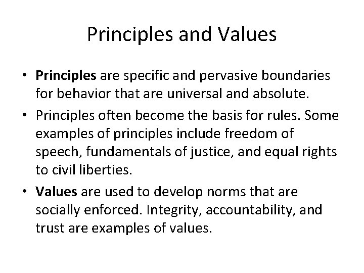 Principles and Values • Principles are specific and pervasive boundaries for behavior that are