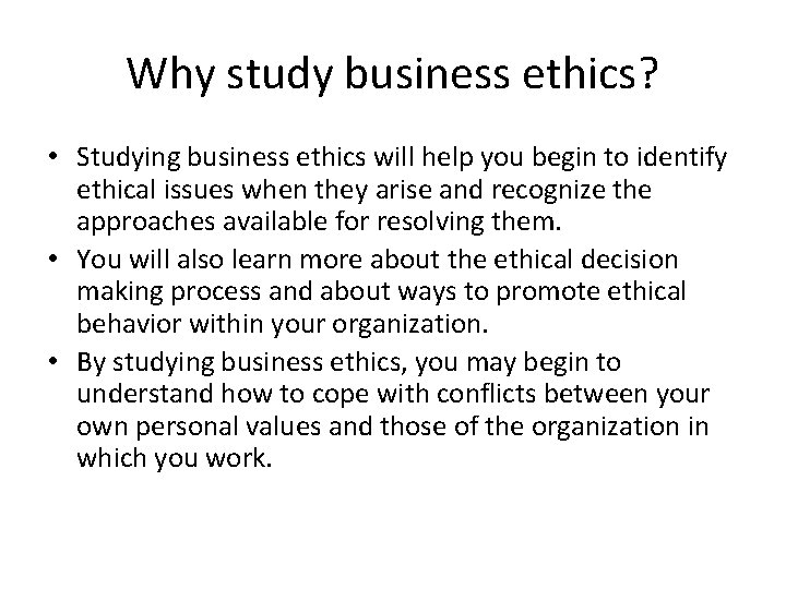 Why study business ethics? • Studying business ethics will help you begin to identify