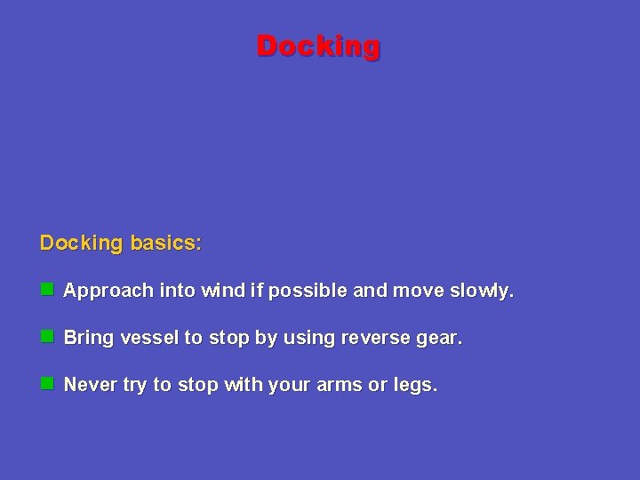 Docking basics: n Approach into wind if possible and move slowly. n Bring vessel