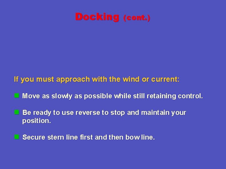 Docking (cont. ) If you must approach with the wind or current: n Move