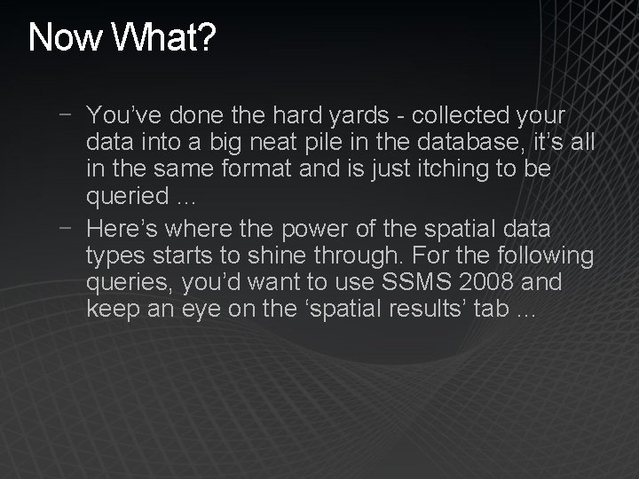 Now What? − You’ve done the hard yards - collected your data into a