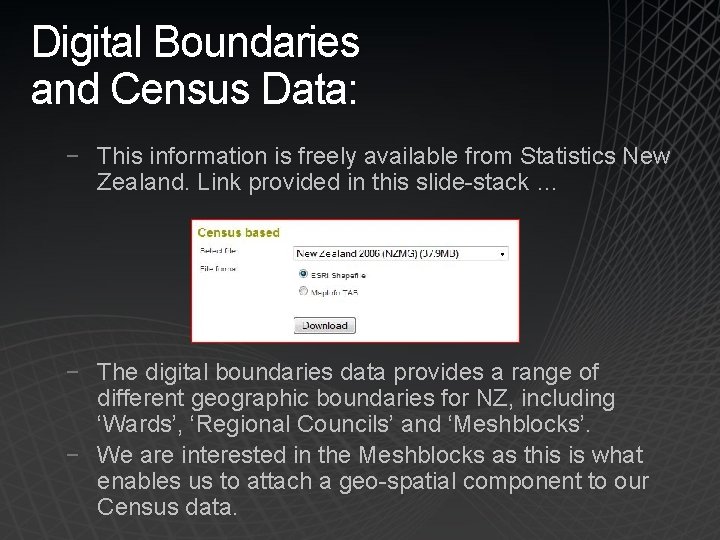 Digital Boundaries and Census Data: − This information is freely available from Statistics New