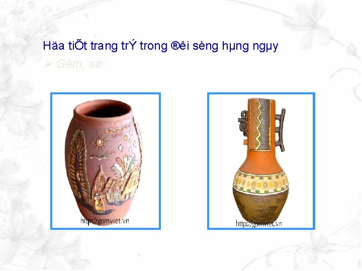 Häa tiÕt trang trÝ trong ®êi sèng hµng ngµy Gèm, sø: 