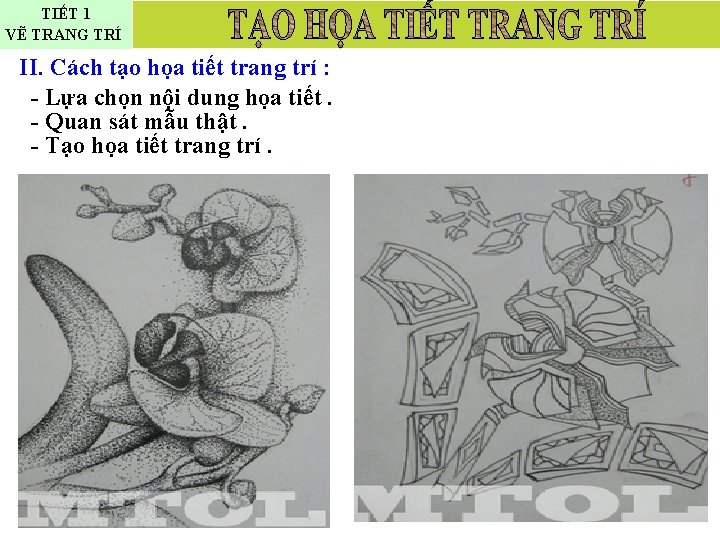 TIẾT 1 VẼ TRANG TRÍ II. Cách tạo họa tiết trang trí : -