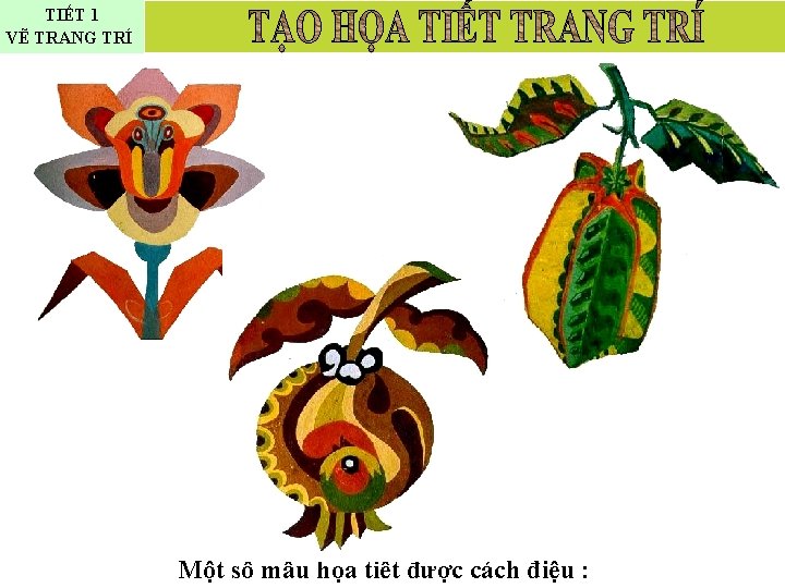 TIẾT 1 VẼ TRANG TRÍ Một số mẫu họa tiết được cách điệu :