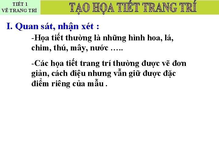 TIẾT 1 VẼ TRANG TRÍ I. Quan sát, nhận xét : -Họa tiết thường