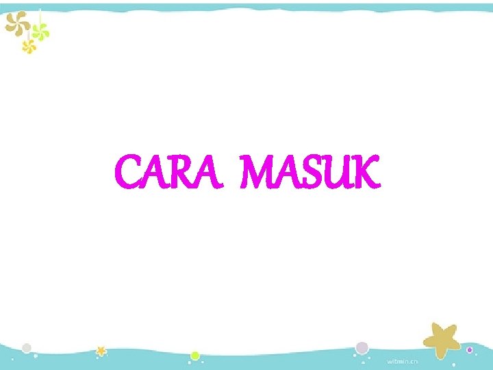 CARA MASUK 