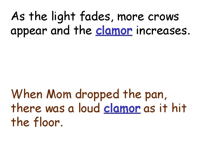 clamor As the light fades, more crows appear and the clamor increases. When Mom