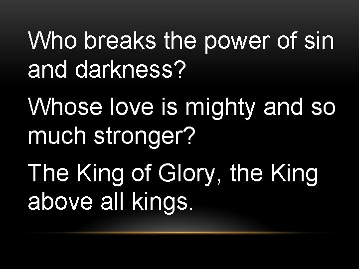 Who breaks the power of sin and darkness? Whose love is mighty and so