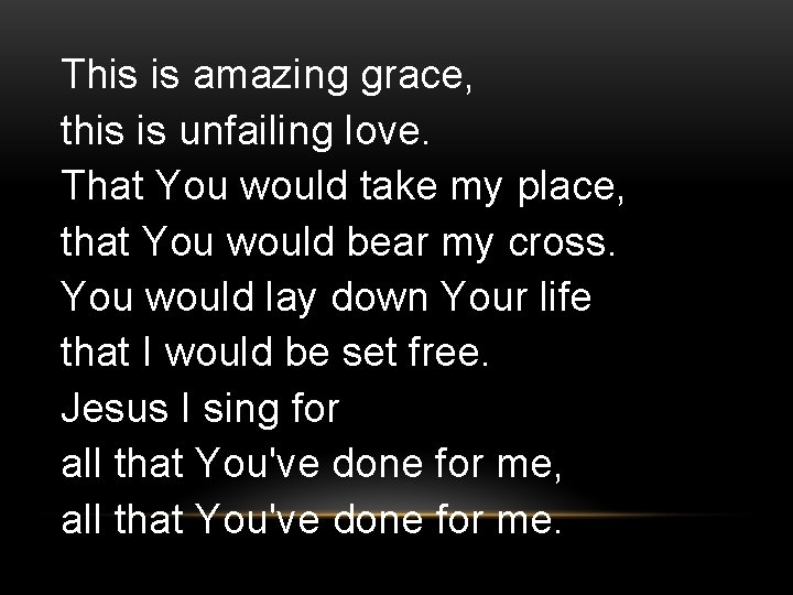 This is amazing grace, this is unfailing love. That You would take my place,