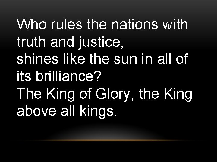Who rules the nations with truth and justice, shines like the sun in all