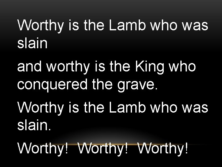 Worthy is the Lamb who was slain and worthy is the King who conquered