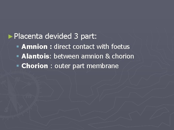 ► Placenta devided 3 part: § Amnion : direct contact with foetus § Alantois: