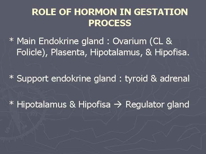 ROLE OF HORMON IN GESTATION PROCESS * Main Endokrine gland : Ovarium (CL &