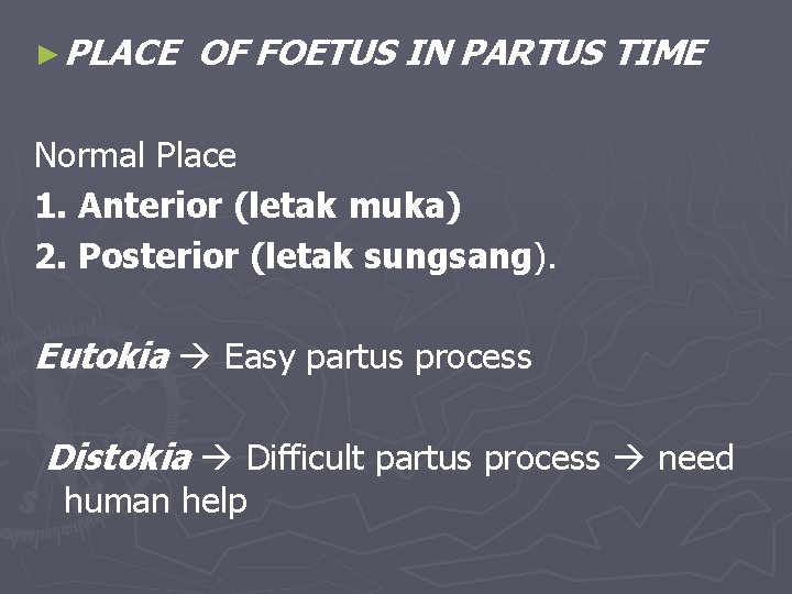 ► PLACE OF FOETUS IN PARTUS TIME Normal Place 1. Anterior (letak muka) 2.