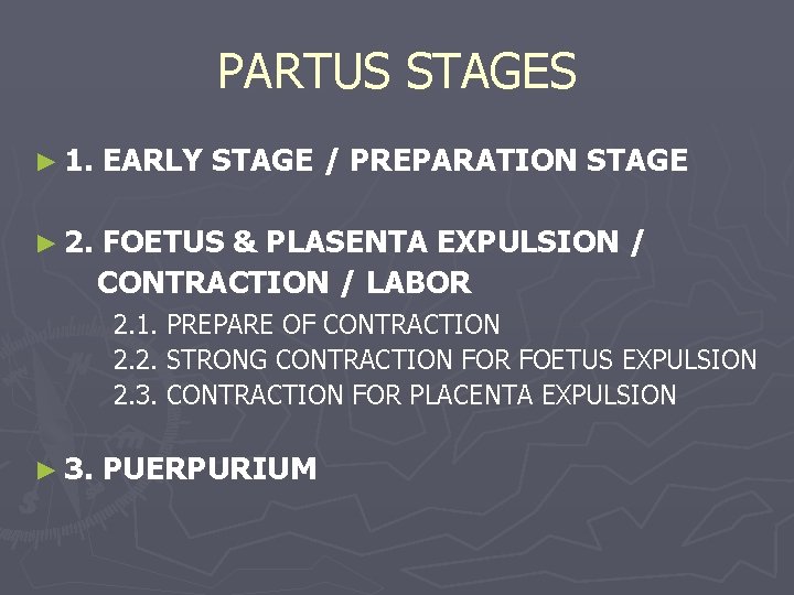 PARTUS STAGES ► 1. EARLY STAGE / PREPARATION STAGE ► 2. FOETUS & PLASENTA