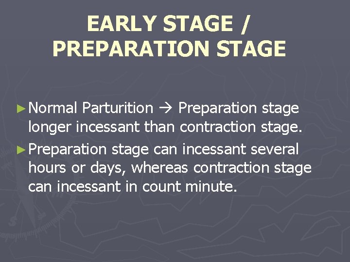 EARLY STAGE / PREPARATION STAGE ► Normal Parturition Preparation stage longer incessant than contraction