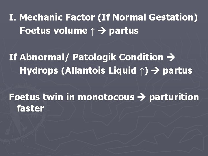 I. Mechanic Factor (If Normal Gestation) Foetus volume ↑ partus If Abnormal/ Patologik Condition