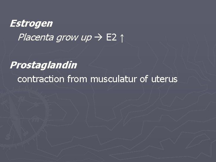 Estrogen Placenta grow up E 2 ↑ Prostaglandin contraction from musculatur of uterus 