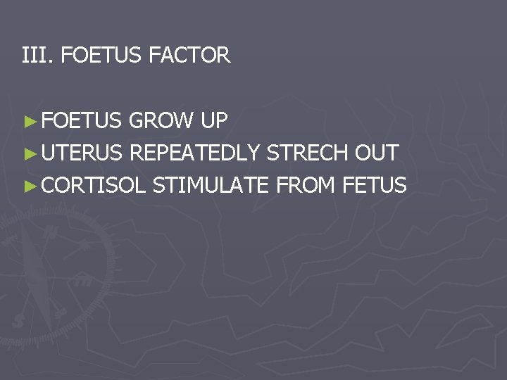 III. FOETUS FACTOR ► FOETUS GROW UP ► UTERUS REPEATEDLY STRECH OUT ► CORTISOL