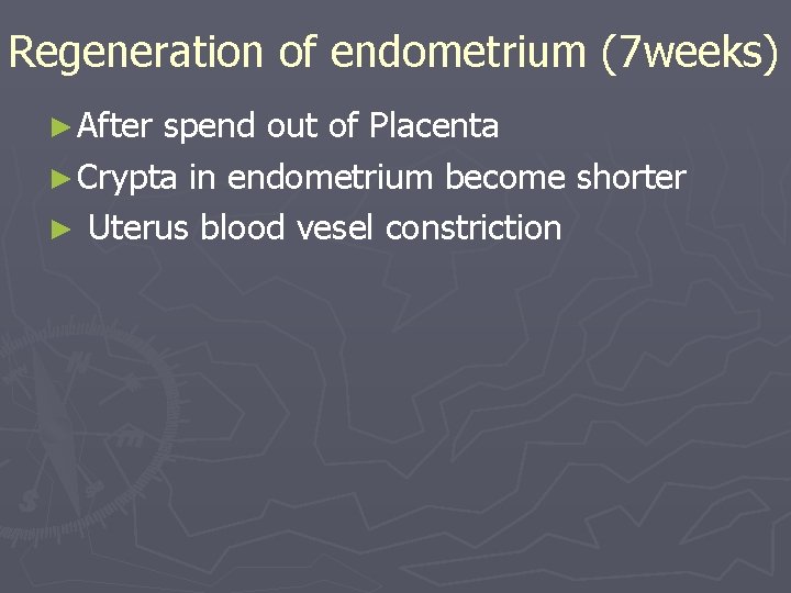 Regeneration of endometrium (7 weeks) ► After spend out of Placenta ► Crypta in