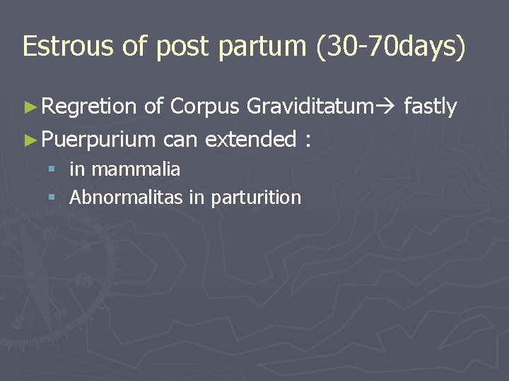 Estrous of post partum (30 -70 days) ► Regretion of Corpus Graviditatum fastly ►