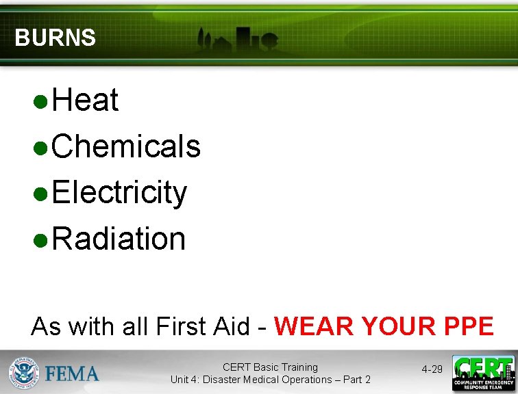 BURNS ●Heat ●Chemicals ●Electricity ●Radiation As with all First Aid - WEAR YOUR PPE