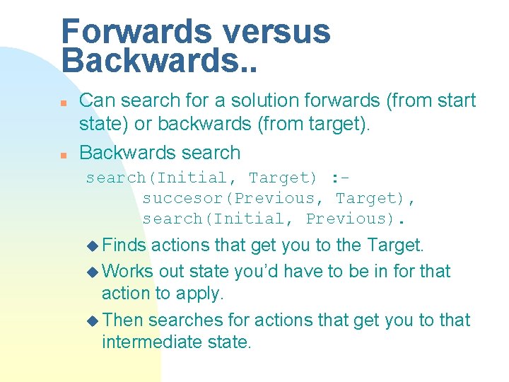 Forwards versus Backwards. . n n Can search for a solution forwards (from start Forwards versus Backwards. . n n Can search for a solution forwards (from start