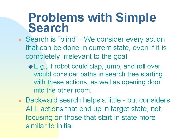 Problems with Simple Search n Search is “blind” - We consider every action that Problems with Simple Search n Search is “blind” - We consider every action that
