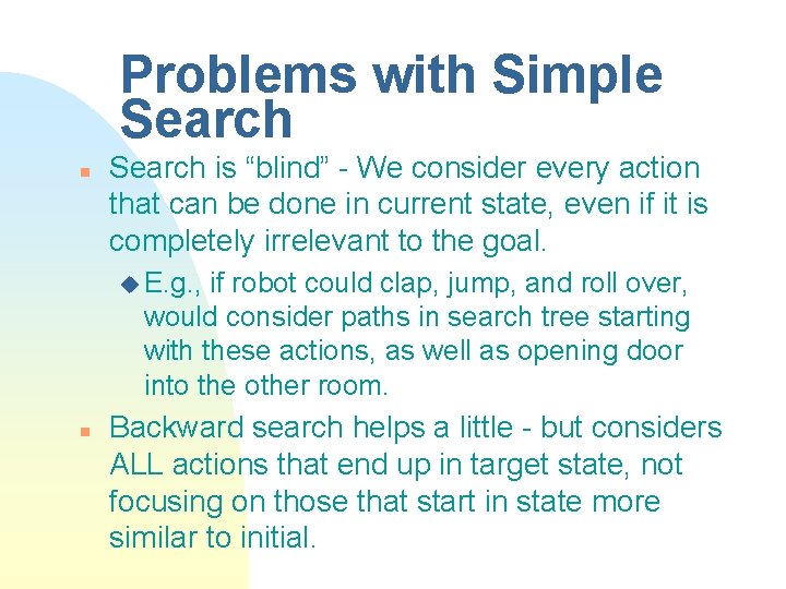 Problems with Simple Search n Search is “blind” - We consider every action that